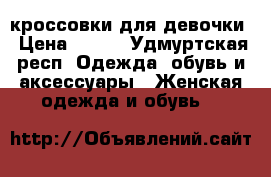 кроссовки для девочки › Цена ­ 300 - Удмуртская респ. Одежда, обувь и аксессуары » Женская одежда и обувь   